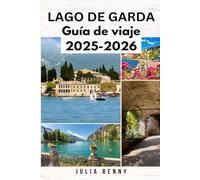 LAGO DE GARDA Guía de viaje 2025-2026: Explora el lago más grande del norte de Italia: dónde alojarse, qué ver y cómo recorrer el lago de Garda como un local.