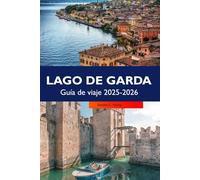 LAGO DE GARDA Guía de viaje 2025-2026: Explore Riva del Garda, pueblos escondidos, cocina local, rutas de senderismo y lugares de interés imperdibles en Italia