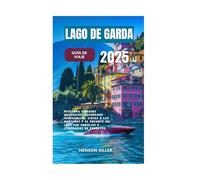 LAGO DE GARDA GUÍA DE VIAJE 2025: Descubra ciudades históricas, recorridos panorámicos, vistas a las montañas y el encanto del lago con consejos e itinerarios de expertos