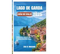 LAGO DE GARDA GUÍA DE VIAJE 2025: Planifique menos, experimente más: su manual de corta estancia en el impresionante paraíso junto al lago de Italia"