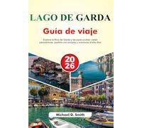 LAGO DE GARDA Guía de viaje 2026: Explora la Riva del Garda y las joyas ocultas: vistas panorámicas, pueblos con encanto y aventuras al aire libre
