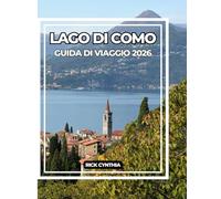 LAGO DI COMO GUIDA DI VIAGGIO 2026: Una guida completa alla bellezza, alla cultura e all'avventura del Lago di Como.