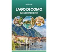 LAGO DI COMO GUIDA DI VIAGGIO 2026: Ville romantiche, paesaggi alpini e fascino senza tempo nel cuore del Nord Italia, l'incantevole fuga d'Europa