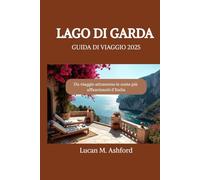 LAGO DI GARDA GUIDA DI VIAGGIO 2025: Un viaggio attraverso le coste più affascinanti d’Italia