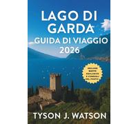 Lago di Garda guida di viaggio 2026: Itinerari segreti, borghi nascosti, viaggi culinari, fughe all'aria aperta ed esperienze autentiche sul lago più amato d'Italia