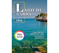 LAGO DI GARDA GUIDA DI VIAGGIO 2026: L’incontro perfetto tra natura e serenità