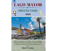 LAGO MAYOR GUÍA DE VIAJE: Descubra pueblos escondidos, aventuras isleñas, senderos panorámicos y lugares secretos en Italia y la joya compartida de Suiza con asesoramiento local