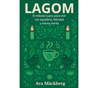 LAGOM. El método sueco para vivir con equilibrio, felicidad y menos estrés. De la filosofía a la práctica: ejercicios, hábitos y plantillas para tu vida equilibrada: Estilo de vida nórdico.