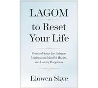LAGOM TO RESET YOUR LIFE: Practical Steps for Balance, Minimalism, Mindful Habits, and Lasting Happiness