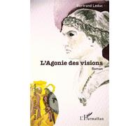L'Agonie des visions - Bertrand Leduc - L'harmattan - broché - Roman