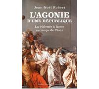 L'Agonie d'une République La violence à Rome au temps de César - Jean-Noël Robert - Belles Lettres - broché - Essai