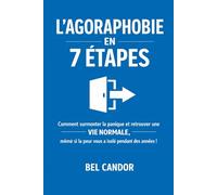 L'AGORAPHOBIE EN 7 ÉTAPES: Comment surmonter la panique et retrouver une VIE NORMALE, même si la peur vous a isolé pendant des années !