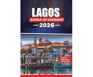 LAGOS GUIDA DI VIAGGIO 2026: Pianifica una fuga indimenticabile in Algarve con consigli da parte interna, spiagge nascoste, spettacolari avventure ... essenziali per un viaggio senza intoppi