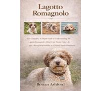 LAGOTTO ROMAGNOLO: Your Complete, In-Depth Guide to Understanding the Lagotto Romagnolo’s Mind, Care Needs, Daily Life, and Lifelong Responsibility as a Trusted Family Companion