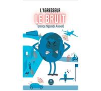 L'agresseur invisible : Le bruit - Terence Nguindi Awoulé - Le Lys Bleu - broché - Essai