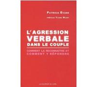 L'Agression verbale dans le couple - Comment la reconnaître et comment y répondre Patricia Evans (Auteur), Yvane Wiart (Préface), Yvane Wiart (Traduction)
