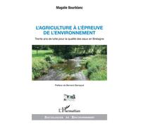 L'agriculture à l'épreuve de l'environnement Trente ans de lutte pour la qualité des eaux en Bretagne - Magalie Bourblanc - L'harmattan - broché - Etude