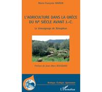 L'agriculture dans la Grèce du IVe siècle avant J.-C. Le témoignage de Xénophon - Marie-Françoise Marein - L'harmattan - broché - Etude