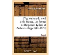 L'Agriculture du nord de la France. Tome II. Les fermes de Rexpoëde, Killem et Ambouts-Cappel: de M. Vandercolme. L'agriculture des environs de Dunkerque. Les Moëres