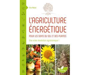 L'agriculture énergétique - Une approche énergétique pour les soins du sol et des plantes - Eric Petiot - Terran Eds De - broché - Guide