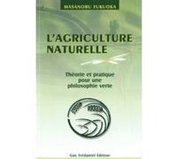 L'agriculture naturelle : theorie et pratique pour une philosophie verte