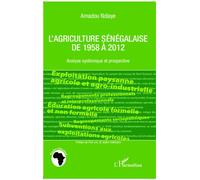L'agriculture sénégalaise de 1958 à 2012 Analyse systémique et prospective - Amadou Ndiaye - L'harmattan - broché - Essai