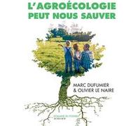 L'Agroécologie peut nous sauver Olivier Le Naire (Auteur), Marc Dufumier (Auteur)