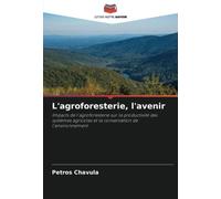 L'agroforesterie, l'avenir: Impacts de l'agroforesterie sur la productivité des systèmes agricoles et la conservation de l'environnement