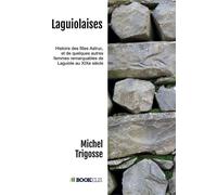 Laguiolaises Histoire des filles Astruc , et de quelques autres femmes remarquables de Laguiole au XIXe siècle - Michel Trigosse - Bookelis - broché - Essai