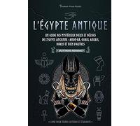 L'ãGypte Antique: Un Guide Des Mystã©Rieux Dieux Et Dã©Esses De L'ãGypte Ancienne : Amon-Rã¢, Osiris, Anubis, Horus Et Bien D'autres (Livre Pour Jeunes Lecteurs Et éTudiants)