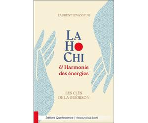 LaHoChi & Harmonie des énergies - Les clés de la guérison - Laurent Levasseur - Quintessence Holoconcept - broché - Guide