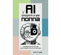 L'AI SPIEGATA A MIA NONNA: l’intelligenza artificiale raccontata in termini semplici