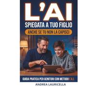 L'AI spiegata a tuo figlio (anche se tu non la capisci): Come guidare un adolescente nell'era dell'intelligenza artificiale senza litigare, con il ... Analizza, Impara) e accesso accademia inclusa