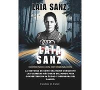 LAIA SANZ : Corriendo con determinación: La historia de cómo una mujer conquistó las carreras más duras del mundo para convertirse en un ícono y defensora del cambio.