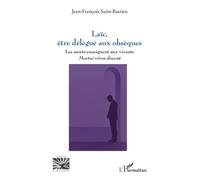 Laïc, être délégué aux obsèques Les morts enseignent aux vivants - mortui vivos docent - Jean-François Saint-Bastien - L'harmattan - broché - Témoignage
