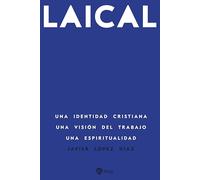 Laical: Una identidad cristiana. Una visión del trabajo. Una espiritualidad