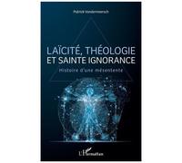 Laïcité, Théologie Et Sainte Ignorance - Histoire D'une Mésentente
