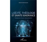 Laïcité, théologie et sainte ignorance Histoire d'une mésentente - Patrick Vandermeersch - L'harmattan - broché - Essai