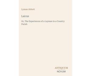 Laicus: Or, The Experiences of a Layman in a Country Parish