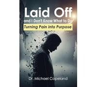 Laid Off and I Don't Know What to Do: Turning Pain into Purpose