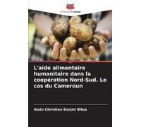 L'aide Alimentaire Humanitaire Dans La Coopération Nord-Sud. Le Cas Du Cameroun