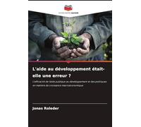 L'aide au développement était-elle une erreur ?: L'efficacité de l'aide publique au développement et des politiques en matière de croissance macroéconomique