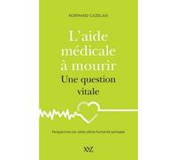 L'aide medicale a mourir. une question vitale Une question vitale - Normand Cazelais - Xyz Editions - broché - Essai