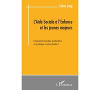 L'aide sociale à l'enfance et les jeunes majeurs Comment concilier protection et pratique contractuelle? - Céline Jung - L'harmattan - broché - Essai