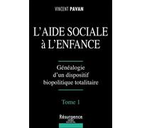 L'aide Sociale À L'enfance - Tome 1, Généalogie D'un Dispositif Biopolitique Totalitaire