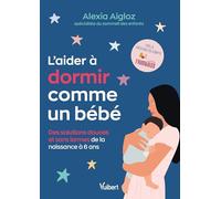 L'aider à dormir comme un bébé: Des solutions douces et sans larmes de la naissance à 6 ans