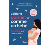 L'aider à dormir comme un bébé Des solutions douces et sans larmes de la naissance à 6 ans - Alexia Aigloz - Vuibert - broché - Guide