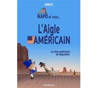 L'Aigle Américain Le rêve américain de Napoléon - Jean-Pierre Dirick - Arcimboldo Global Communications - cartonné - Bande dessinée