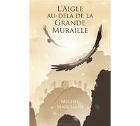L'Aigle au-delà de la Grande Muraille - Michel Marchant - Librinova - broché - Roman