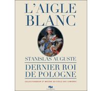 L'aigle blanc - stanislas auguste Dernier roi de pologne - collectionneur et mecene au siecle des lumieres - Collectif - Reunion Des Musees Nationaux - broché - Monographie